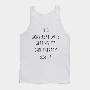 this conversation is getting its own therapy session - funny mental health and therapy humor Tank Top